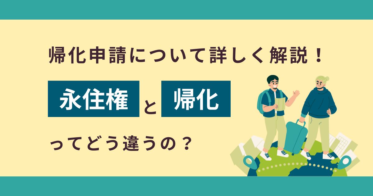 永住権と帰化ってどう違うの?帰化申請について詳しく解説!